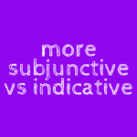 more subjunctive vs indicative