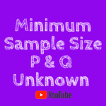 Minimum Sample Size P & Q Unknown