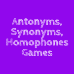 Antonyms, Synonyms, Homophones Games